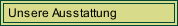 Unsere Ausstattung