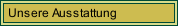 Unsere Ausstattung